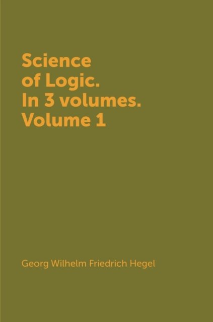 Cover for Georg Wilhelm Friedrich Hegel · Science of Logic. in 3 Vols. Volume 1 (Hardcover bog) (2018)