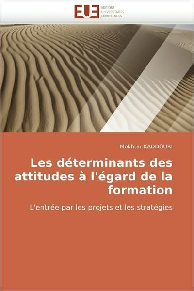 Cover for Mokhtar Kaddouri · Les Déterminants Des Attitudes À L'égard De La Formation: L'entrée Par Les Projets et Les Stratégies (Paperback Book) [French edition] (2018)