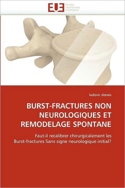 Cover for Ludovic Denais · Burst-fractures Non Neurologiques et Remodelage Spontane: Faut-il Recalibrer Chirurgicalement Les Burst-fractures Sans Signe Neurologique Initial? (Taschenbuch) [French edition] (2018)