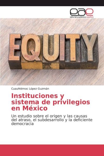 Instituciones y sistema de privilegios en Mexico - Cuauhtémoc López Guzmán - Bøger - Editorial Académica Española - 9786202123754 - 17. maj 2018