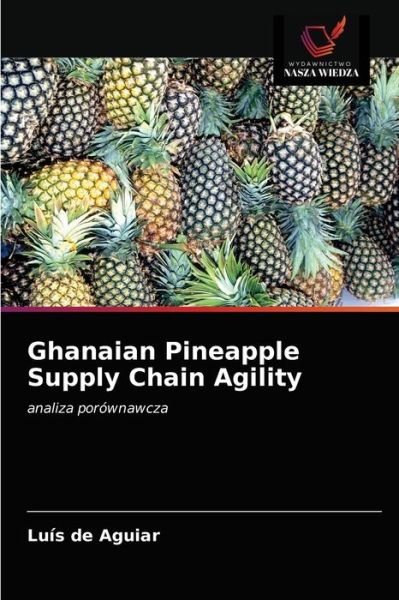 Cover for Luís de Aguiar · Ghanaian Pineapple Supply Chain Agility (Paperback Book) (2021)