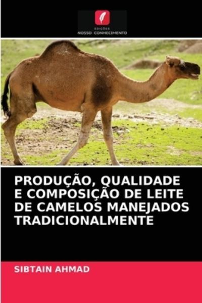 Producao, Qualidade E Composicao de Leite de Camelos Manejados Tradicionalmente - Sibtain Ahmad - Books - Edicoes Nosso Conhecimento - 9786202868754 - August 26, 2021