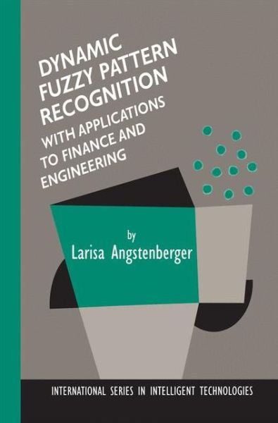 Larisa Angstenberger · Dynamic Fuzzy Pattern Recognition with Applications to Finance and Engineering - International Series in Intelligent Technologies (Paperback Book) [Softcover reprint of hardcover 1st ed. 2001 edition] (2010)