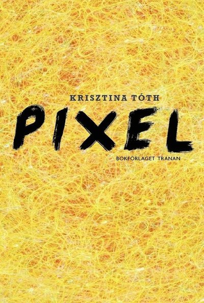 Pixel - Krisztina Tóth - Böcker - Bokförlaget Tranan - 9789187179754 - 16 september 2015
