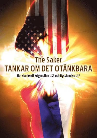 Cover for The Saker · Tankar om det otänkbara : hur skulle ett krig mellan USA och Ryssland se ut (Book) (2016)