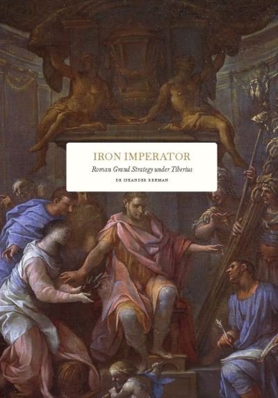 Cover for Iskander Rehman · Iron Imperator: Roman Grand Strategy under Tiberius (Inbunden Bok) (2024)