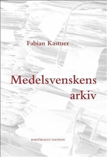 Cover for Fabian Kastner · Medelsvenskens arkiv (Book) (2017)