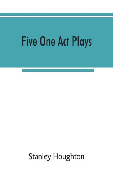 Cover for Stanley Houghton · Five one act plays; The dear departed-fancy free the master of the house-phipps the fifth commandment (Paperback Book) (2019)