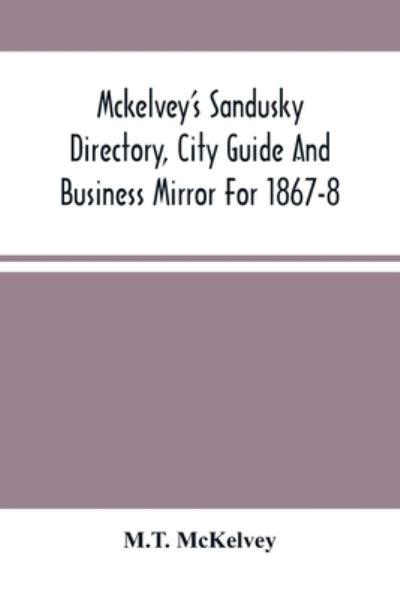 Cover for M T McKelvey · Mckelvey'S Sandusky Directory, City Guide And Business Mirror For 1867-8 (Paperback Book) (2021)