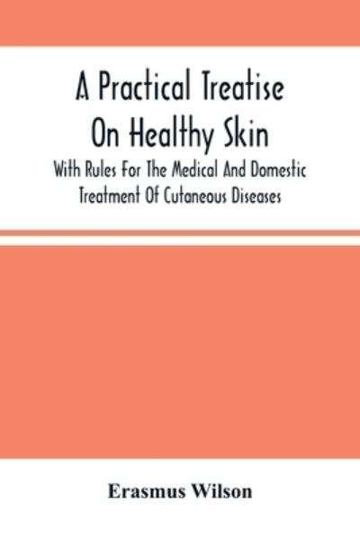 Cover for Erasmus Wilson · A Practical Treatise On Healthy Skin (Paperback Book) (2021)