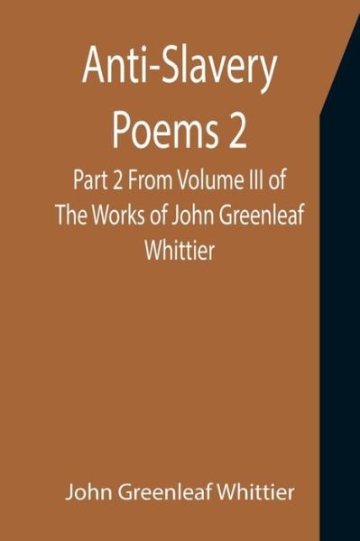 Cover for John Greenleaf Whittier · Anti-Slavery Poems 2. Part 2 From Volume III of The Works of John Greenleaf Whittier (Pocketbok) (2021)