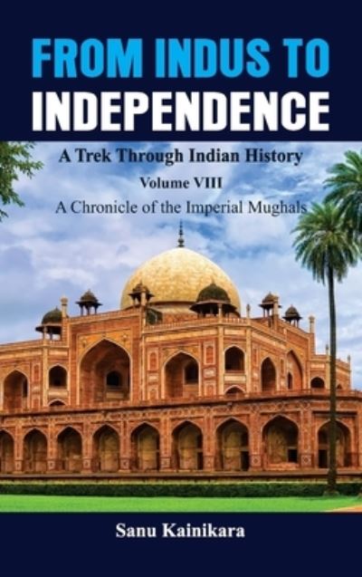 Cover for Sanu Kainikara · From Indus to Independence - A Trek Through Indian History (Hardcover Book) (2021)