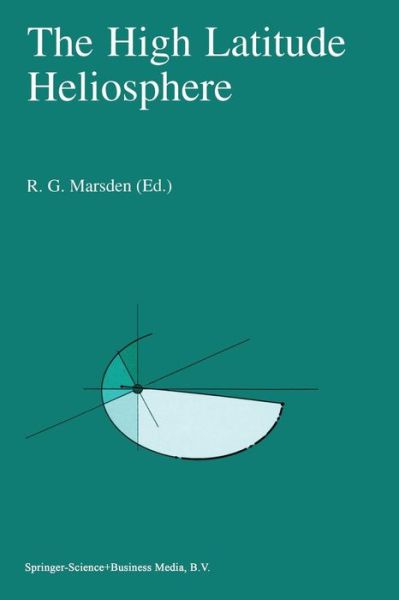 The High Latitude Heliosphere: Proceedings of the 28th ESLAB Symposium, 19-21 April 1994, Friedrichshafen, Germany - R G Marsden - Bücher - Springer - 9789401040754 - 5. November 2012