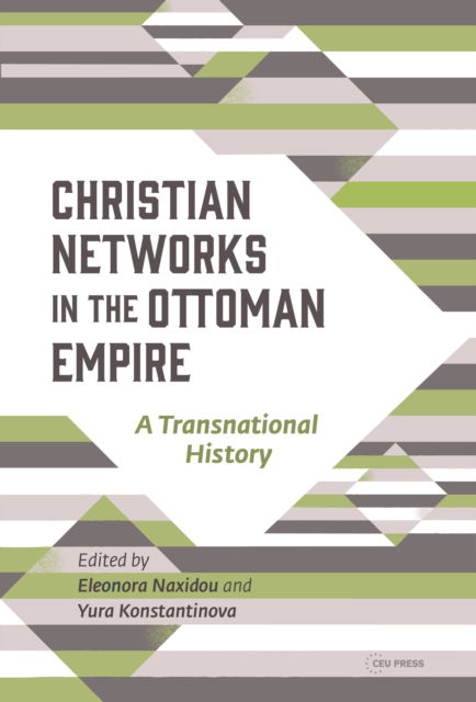 Christian Networks in the Ottoman Empire: A Transnational History -  - Books - Central European University Press - 9789633867754 - September 10, 2024