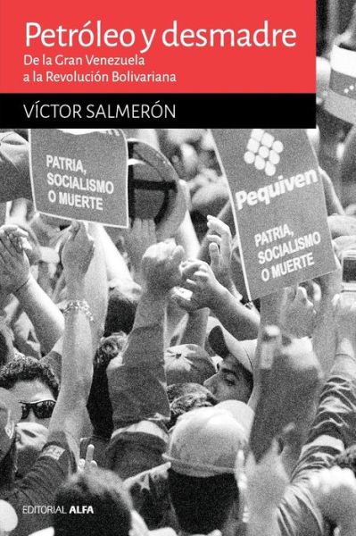 Cover for Víctor Salmerón · Petróleo y desmadre : De la Gran Venezuela a la Revolución Bolivariana (Paperback Book) (2016)