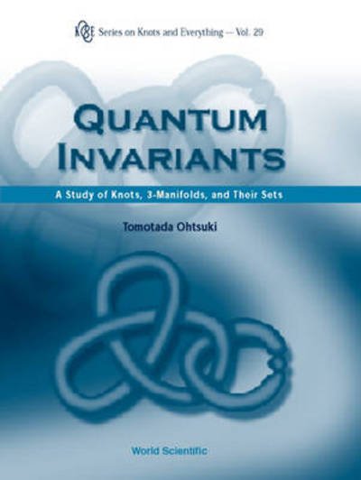 Quantum Invariants: A Study Of Knots, 3-manifolds, And Their Sets - Series on Knots & Everything - Ohtsuki, Tomotada (Kyoto Univ, Japan) - Libros - World Scientific Publishing Co Pte Ltd - 9789810246754 - 21 de diciembre de 2001