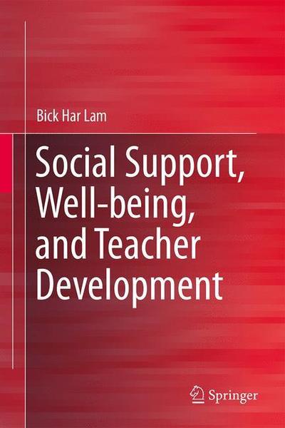 Cover for Bick-har LAM · Social Support, Well-being, and Teacher Development (Hardcover Book) [1st ed. 2019 edition] (2019)