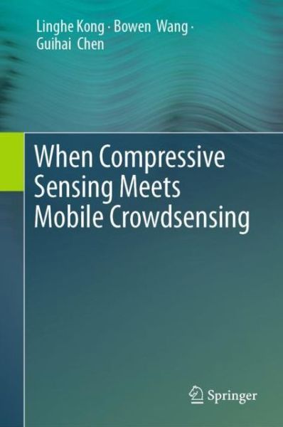 Cover for Linghe Kong · When Compressive Sensing Meets Mobile Crowdsensing (Book) [1st ed. 2019 edition] (2019)