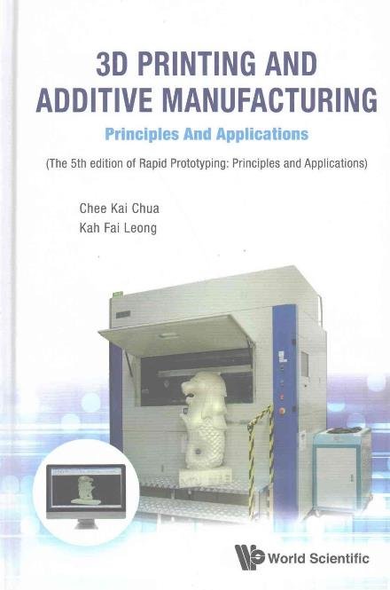 Cover for Chua, Chee Kai (S'pore Univ Of Technology &amp; Design, S'pore) · 3d Printing And Additive Manufacturing: Principles And Applications - Fifth Edition Of Rapid Prototyping (Hardcover bog) [5 Revised edition] (2017)