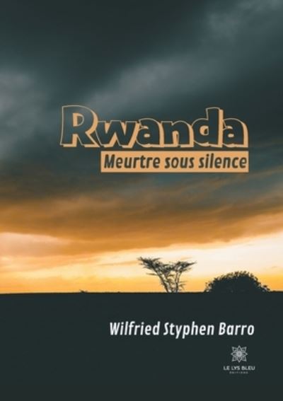 Rwanda Meurtre sous silence - Wilfried Styphen Barro - Books - Le Lys Bleu - 9791037718754 - May 24, 2021