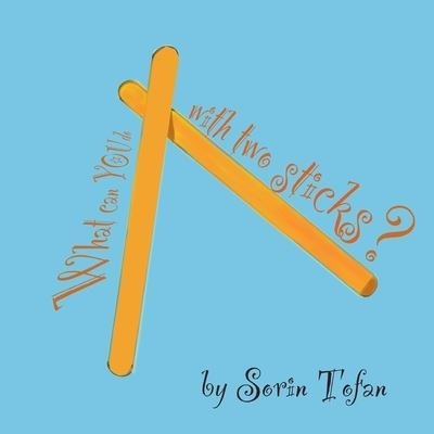 Cover for Tofan Sorin Tofan · What can you do with two sticks?: Imagination creates the world! (Paperback Book) (2022)