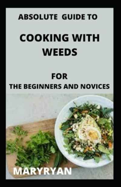 Absolute Guide to Cooking with Weeds for the Beginners and Novice - Mary Ryan - Livros - Independently Published - 9798451023754 - 6 de agosto de 2021