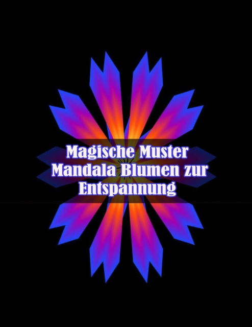 Cover for Sketch Books · Magische Muster Mandala Blumen zur Entspannung: 100 magische Mandalas Blumen Ein Malbuch fur Erwachsene mit lustigen, einfachen und entspannenden Mandalas (Paperback Book) (2021)