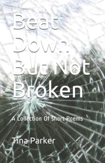 Cover for Tina Parker · Beat Down But Not Broken: A Collection Of short Poems (Paperback Book) (2021)