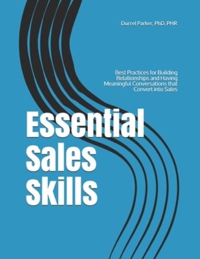 Cover for Durrel K Parker · Essential Sales Skills: Best Practices for Building Relationships and Having Meaningful Conversations that Convert in Sales (Paperback Book) (2020)