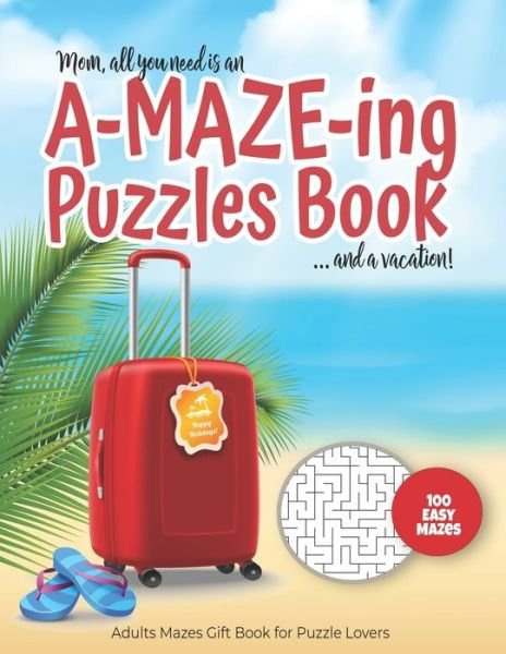 Cover for Maze Puzzles Gift Book for Adults - Note · Mom, all you need is an A-MAZE-ING Puzzles Book ... and a vacation! - 100 easy Mazes - Adults Mazes Gift Book for Puzzle Lovers (Paperback Bog) (2020)