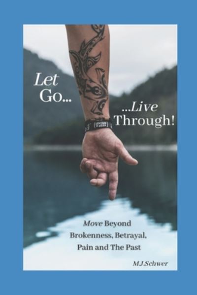 Cover for M J Schwer · Let Go! &amp; Live Through!: Move Beyond Brokenness, Betrayal, The Painful Past &amp; Present Hardship- Live Through Trials toward your Best Life Yet! (Paperback Book) (2020)