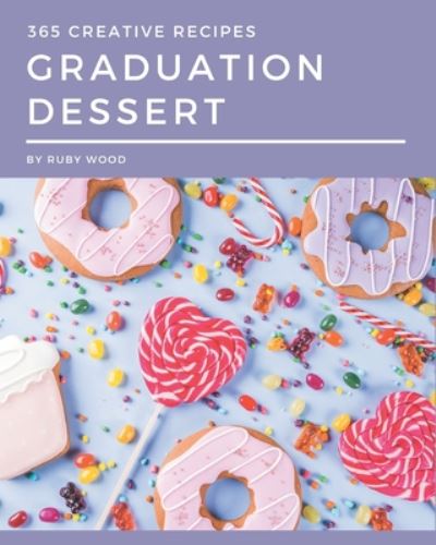 365 Creative Graduation Dessert Recipes - Ruby Wood - Books - Independently Published - 9798669259754 - July 25, 2020