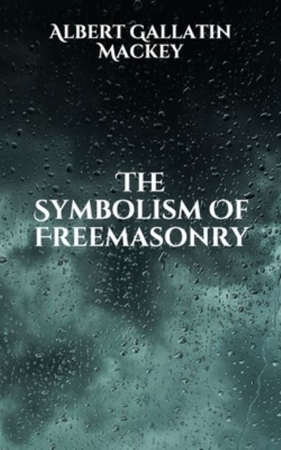 The Symbolism Of Freemasonry - Albert Gallatin Mackey - Bücher - Independently Published - 9798703698754 - 4. Februar 2021