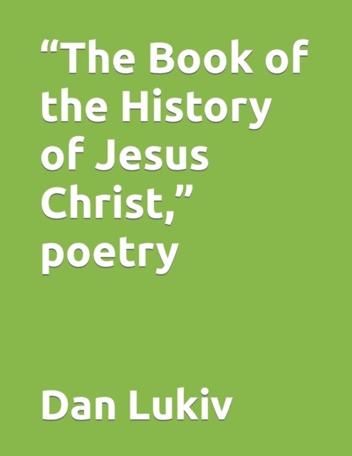 Cover for Dan Lukiv · The Book of the History of Jesus Christ, poetry (Paperback Book) (2022)