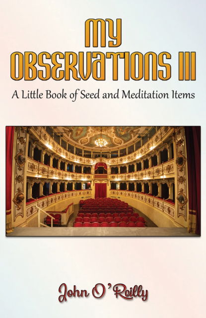 Cover for John O’Reilly · My Observations III: A Little Book of Seed and Meditation Items (Paperback Book) (2025)