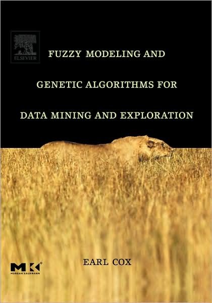 Cover for Cox, Earl (Scianta Intelligence, LLC, Chapel Hill, NC) · Fuzzy Modeling and Genetic Algorithms for Data Mining and Exploration - The Morgan Kaufmann Series in Data Management Systems (Taschenbuch) (2005)