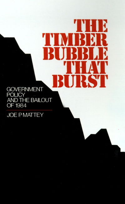 Cover for Mattey, Joe P. (Economist, Economist, Board of Governors of the Federal Reserve System, Washington, DC) · The Timber Bubble That Burst: Government Policy and the Bailout of 1984 (Hardcover Book) (1991)