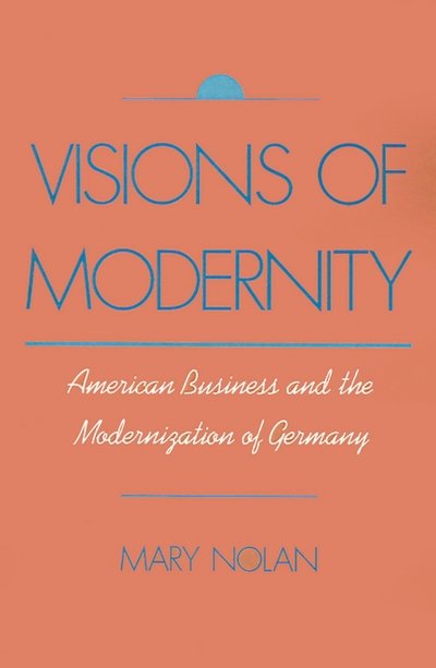 Cover for Nolan, Mary (Professor of History, Professor of History, New York University) · Visions of Modernity: American Business and the Modernization of Germany (Pocketbok) (1994)
