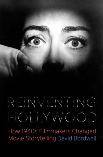 Cover for David Bordwell · Reinventing Hollywood: How 1940s Filmmakers Changed Movie Storytelling (Hardcover Book) (2017)