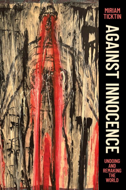 Cover for Miriam Ticktin · Against Innocence: Undoing and Remaking the World (Paperback Book) (2025)
