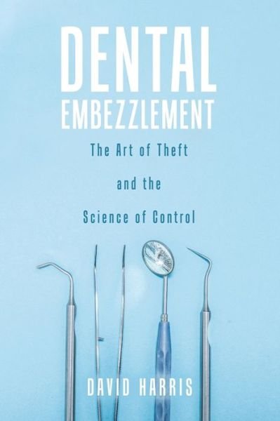 Cover for David Harris · Dental Embezzlement : The Art of Theft and the Science of Control (Pocketbok) (2019)