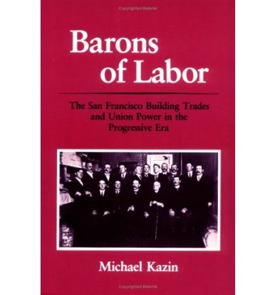 Cover for Michael Kazin · Barons of Labor: The San Francisco Building Trades and Union Power in the Progressive Era - Working Class in American History (Paperback Book) [Illini Books edition] (1988)