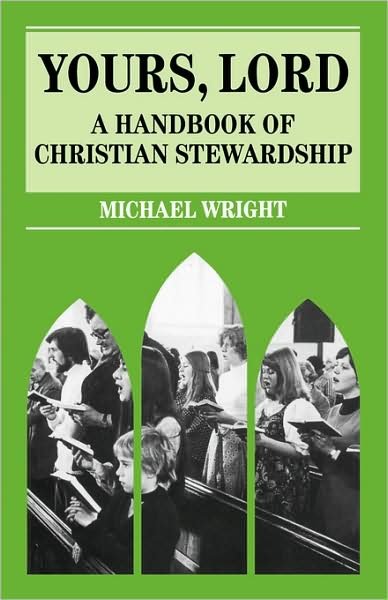 Yours Lord: A Handbook of Christian Stewardship - Michael J. Wright - Books - Bloomsbury Publishing PLC - 9780264672755 - February 11, 1993