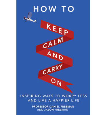 Cover for Daniel Freeman · How to Keep Calm and Carry On: Inspiring ways to worry less and live a happier life (Paperback Book) (2013)