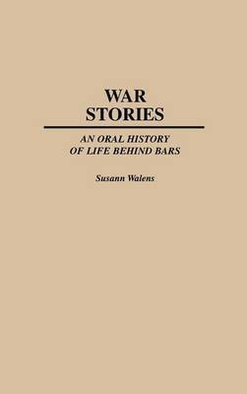 War Stories: An Oral History of Life Behind Bars - Susann Walens - Books - ABC-CLIO - 9780275955755 - February 28, 1997