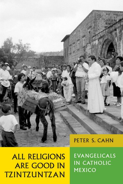 Cover for Peter S. Cahn · All Religions Are Good in Tzintzuntzan: Evangelicals in Catholic Mexico (Paperback Book) (2003)