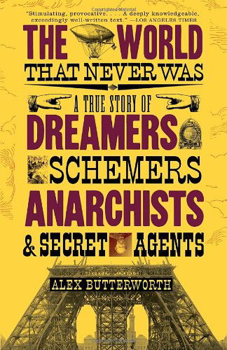 Cover for Alex Butterworth · The World That Never Was: a True Story of Dreamers, Schemers, Anarchists, and Secret Agents (Paperback Book) (2011)