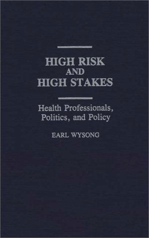 Cover for Earl Wysong · High Risk and High Stakes: Health Professionals, Politics, and Policy (Hardcover Book) (1992)