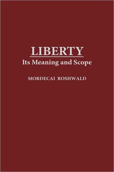 Cover for Mordecai Roshwald · Liberty: Its Meaning and Scope (Hardcover Book) (2000)