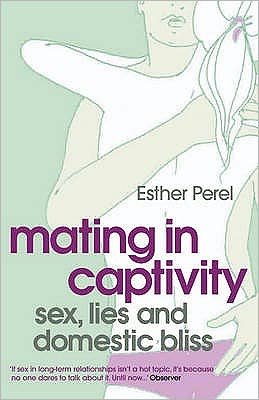 Cover for Esther Perel · Mating in Captivity: How to keep desire and passion alive in long-term relationships (Paperback Book) (2007)